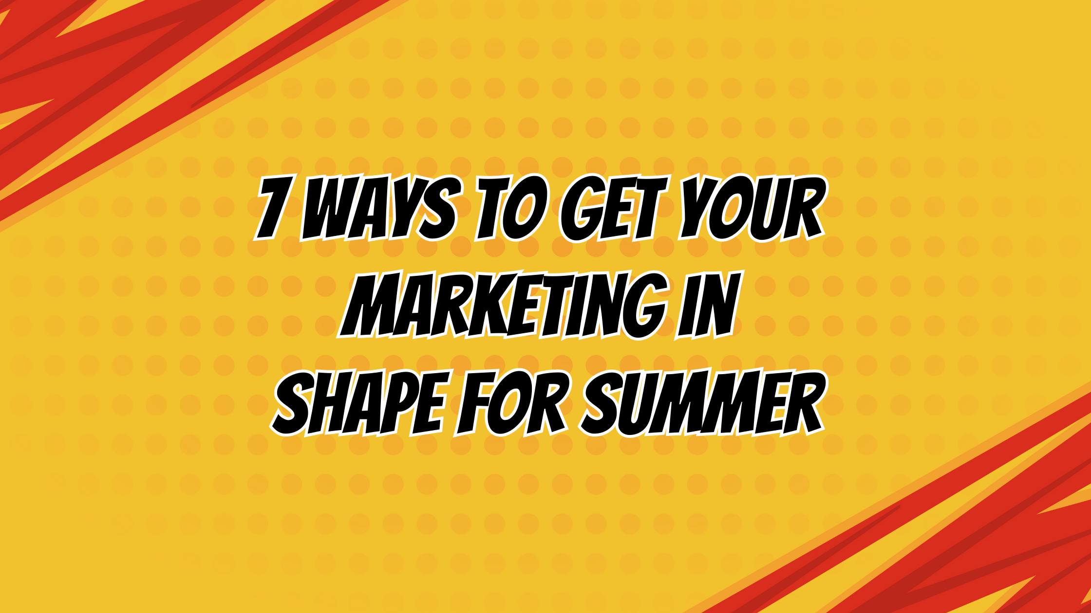 Comic book theme design with blog title "7 Ways to Get Your Marketing Strategy in Shape for Summer"