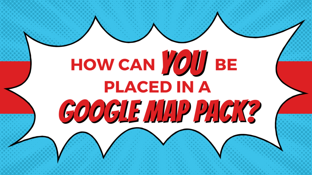 How Can You Be Placed in a Google Map Pack?