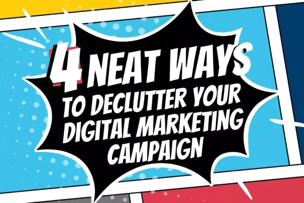 Comic panels that read 4 Neat Ways To Declutter Your Digital Marketing Campaign